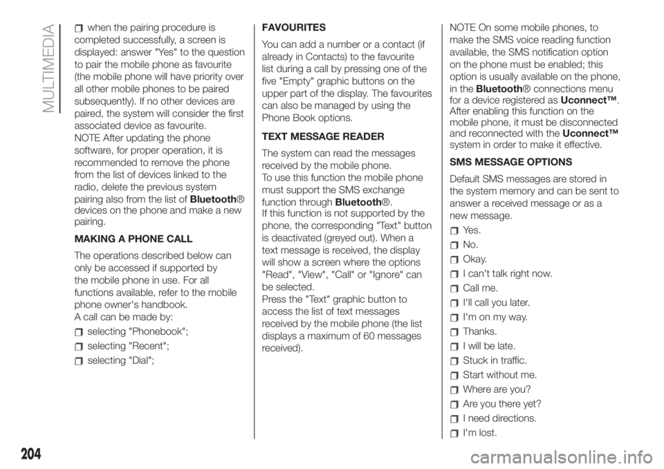 FIAT 500 2020  Owner handbook (in English) when the pairing procedure is
completed successfully, a screen is
displayed: answer "Yes" to the question
to pair the mobile phone as favourite
(the mobile phone will have priority over
all ot