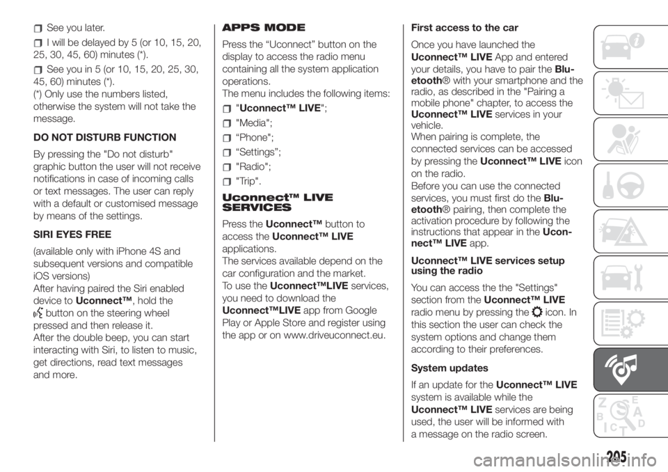 FIAT 500 2020  Owner handbook (in English) See you later.
I will be delayed by 5 (or 10, 15, 20,
25, 30, 45, 60) minutes (*).
See you in 5 (or 10, 15, 20, 25, 30,
45, 60) minutes (*).
(*) Only use the numbers listed,
otherwise the system will 