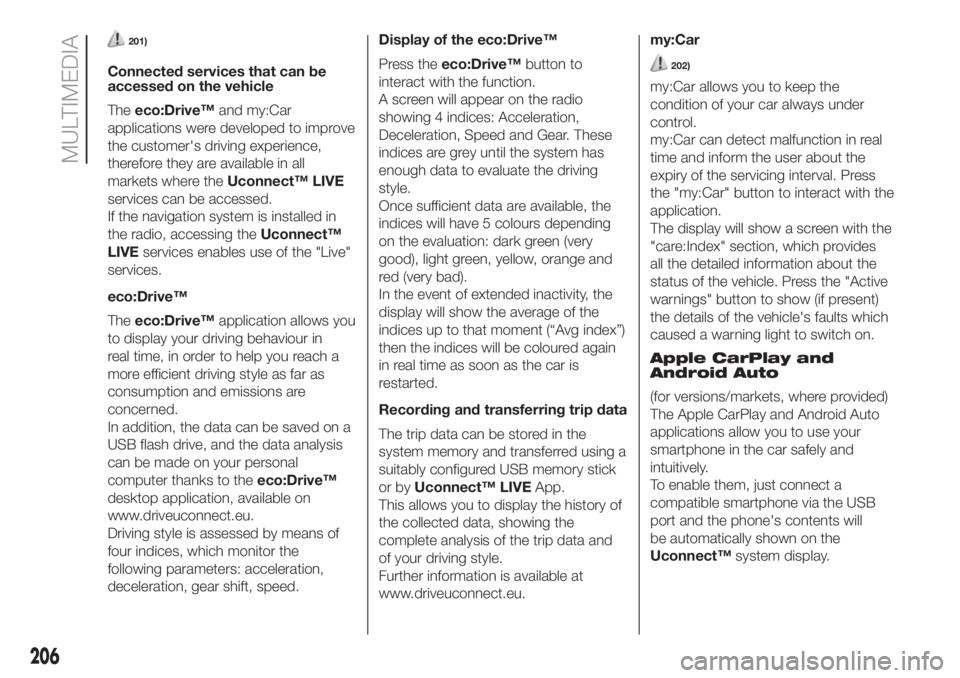 FIAT 500 2020 Owner handbook (in English) 201)
Connected services that can be
accessed on the vehicle
Theeco:Drive™and my:Car
applications were developed to improve
the customer's driving experience,
therefore they are available in all
FIAT 500 2020 Owner handbook (in English) 201)
Connected services that can be
accessed on the vehicle
Theeco:Drive™and my:Car
applications were developed to improve
the customer's driving experience,
therefore they are available in all