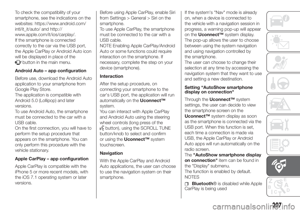 FIAT 500 2020 Owner handbook (in English) To check the compatibility of your
smartphone, see the indications on the
websites: https://www.android.com/
intl/it_it/auto/ and http://
www.apple.com/it/ios/carplay/.
If the smartphone is connected
FIAT 500 2020 Owner handbook (in English) To check the compatibility of your
smartphone, see the indications on the
websites: https://www.android.com/
intl/it_it/auto/ and http://
www.apple.com/it/ios/carplay/.
If the smartphone is connected