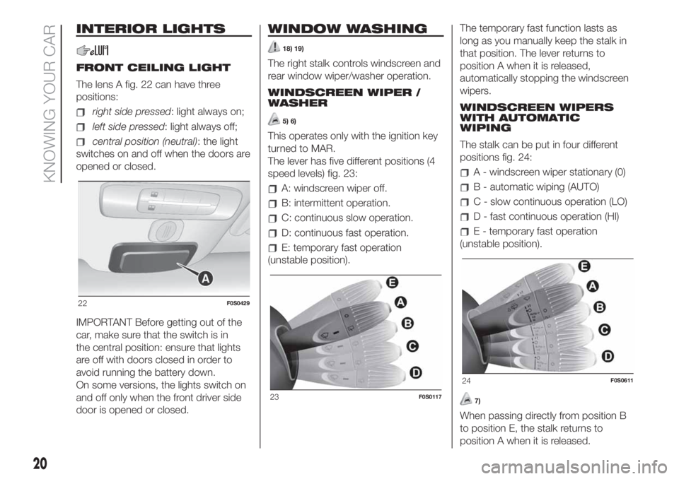 FIAT 500 2020  Owner handbook (in English) INTERIOR LIGHTS
FRONT CEILING LIGHT
The lens A fig. 22 can have three
positions:
right side pressed: light always on;
left side pressed: light always off;
central position (neutral): the light
switche