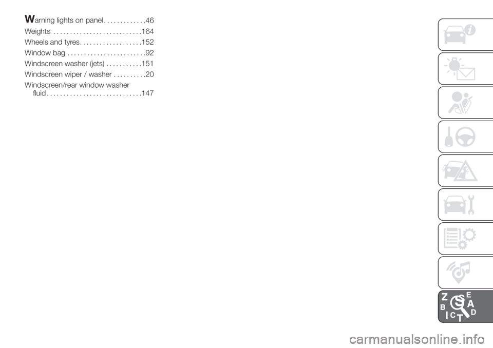 FIAT 500 2019  Owner handbook (in English) Warning lights on panel
.............46
Weights...........................164
Wheels and tyres...................152
Window bag........................92
Windscreen washer (jets)...........151
Windscr