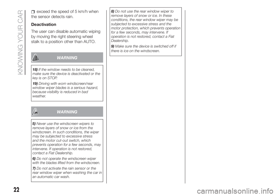 FIAT 500 2020 Owner handbook (in English) exceed the speed of 5 km/h when
the sensor detects rain.
Deactivation
The user can disable automatic wiping
by moving the right steering wheel
stalk to a position other than AUTO.
WARNING
18)If the wi FIAT 500 2020 Owner handbook (in English) exceed the speed of 5 km/h when
the sensor detects rain.
Deactivation
The user can disable automatic wiping
by moving the right steering wheel
stalk to a position other than AUTO.
WARNING
18)If the wi