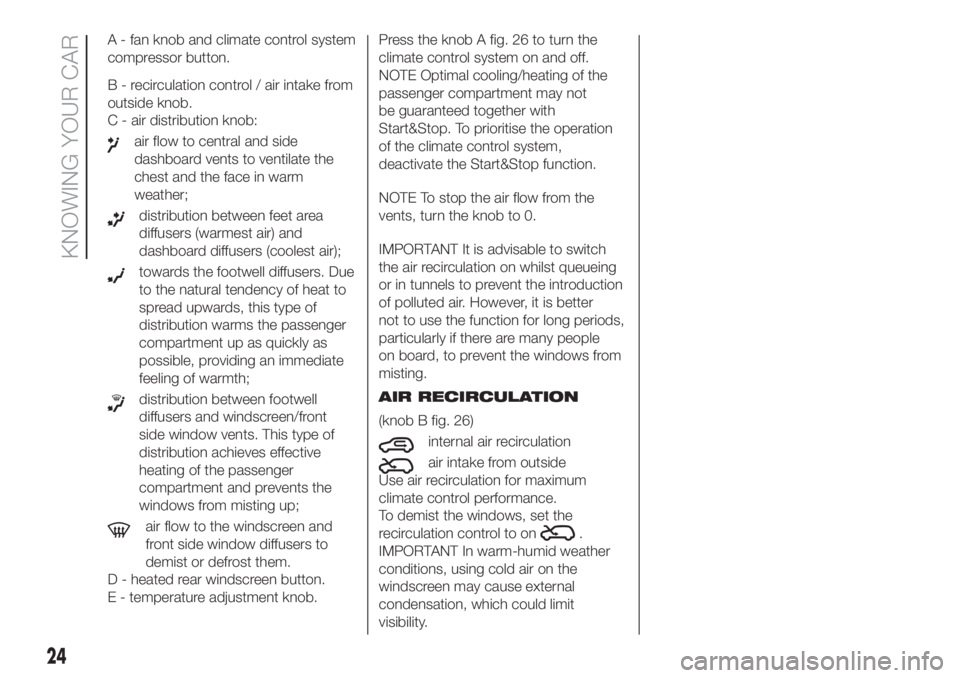 FIAT 500 2019  Owner handbook (in English) A - fan knob and climate control system
compressor button.
B - recirculation control / air intake from
outside knob.
C - air distribution knob:
air flow to central and side
dashboard vents to ventilat