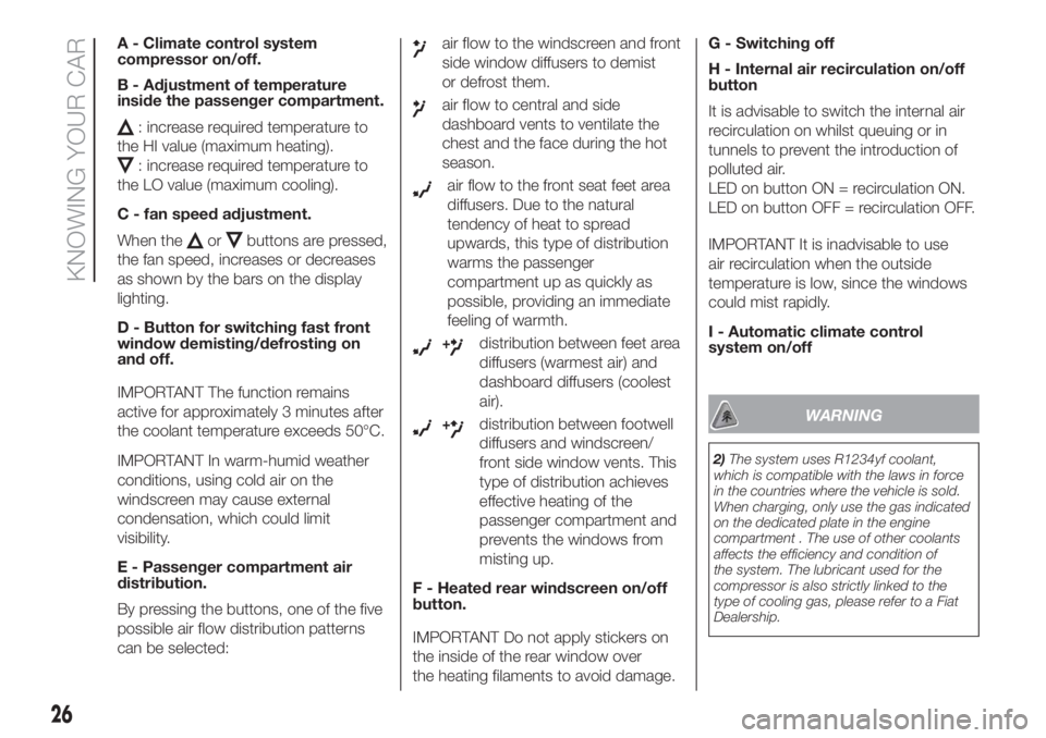 FIAT 500 2019  Owner handbook (in English) A - Climate control system
compressor on/off.
B - Adjustment of temperature
inside the passenger compartment.
: increase required temperature to
the HI value (maximum heating).
: increase required tem