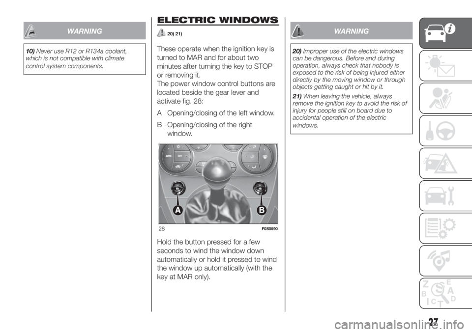 FIAT 500 2019  Owner handbook (in English) WARNING
10)Never use R12 or R134a coolant,
which is not compatible with climate
control system components.
ELECTRIC WINDOWS
20) 21)
These operate when the ignition key is
turned to MAR and for about t