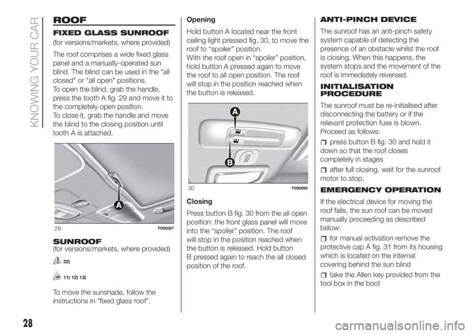 FIAT 500 2020 Owner handbook (in English) ROOF
FIXED GLASS SUNROOF
(for versions/markets, where provided)
The roof comprises a wide fixed glass
panel and a manually-operated sun
blind. The blind can be used in the "all
closed" or " FIAT 500 2020 Owner handbook (in English) ROOF
FIXED GLASS SUNROOF
(for versions/markets, where provided)
The roof comprises a wide fixed glass
panel and a manually-operated sun
blind. The blind can be used in the "all
closed" or "