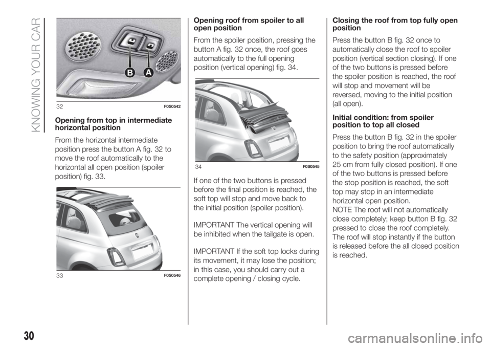 FIAT 500 2019  Owner handbook (in English) Opening from top in intermediate
horizontal position
From the horizontal intermediate
position press the button A fig. 32 to
move the roof automatically to the
horizontal all open position (spoiler
po