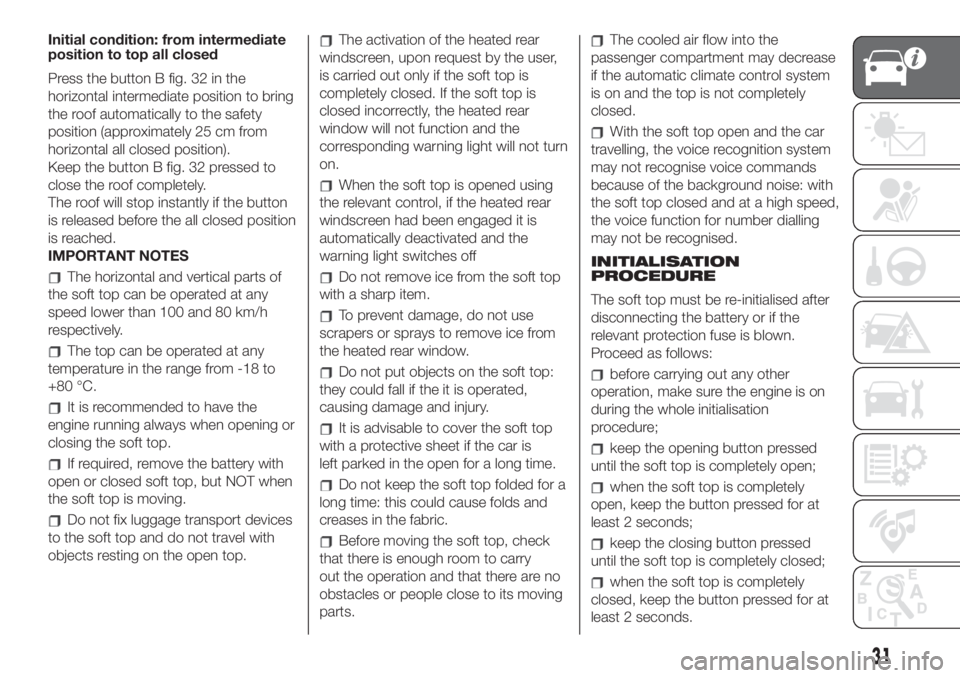 FIAT 500 2019  Owner handbook (in English) Initial condition: from intermediate
position to top all closed
Press the button B fig. 32 in the
horizontal intermediate position to bring
the roof automatically to the safety
position (approximately