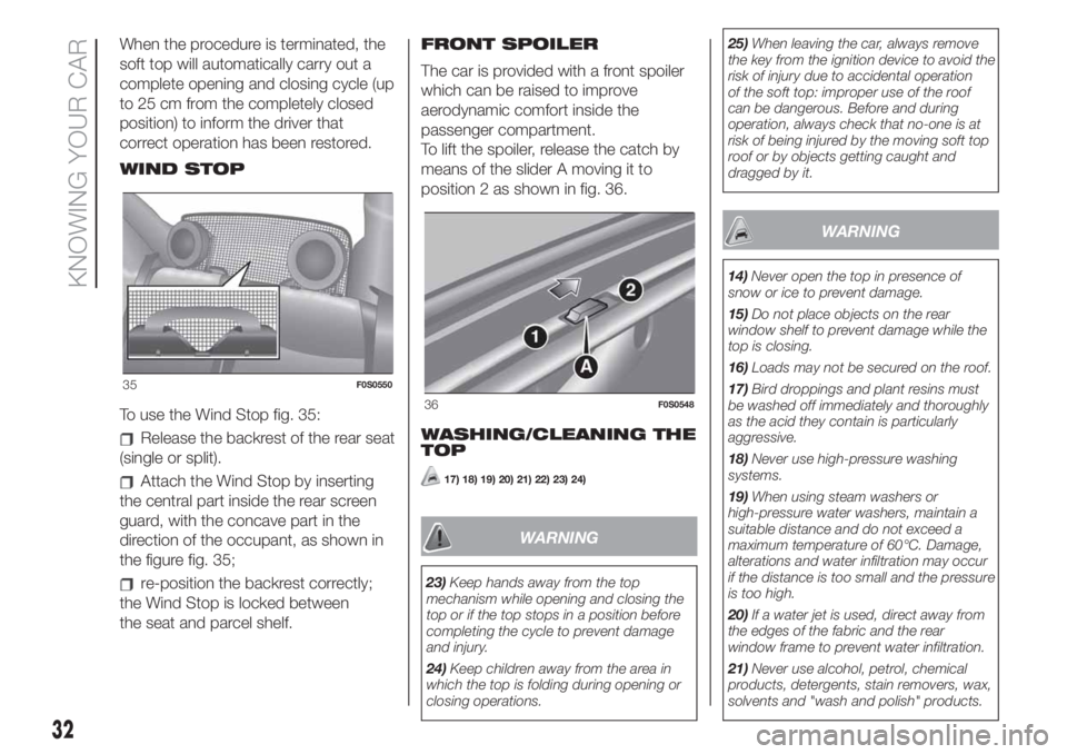 FIAT 500 2020  Owner handbook (in English) When the procedure is terminated, the
soft top will automatically carry out a
complete opening and closing cycle (up
to 25 cm from the completely closed
position) to inform the driver that
correct ope