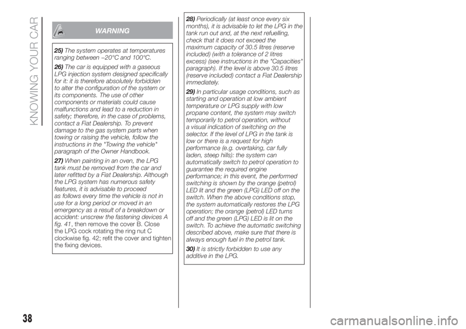 FIAT 500 2020 Owner handbook (in English) WARNING
25)The system operates at temperatures
ranging between −20°C and 100°C.
26)The car is equipped with a gaseous
LPG injection system designed specifically
for it: it is therefore absolutely FIAT 500 2020 Owner handbook (in English) WARNING
25)The system operates at temperatures
ranging between −20°C and 100°C.
26)The car is equipped with a gaseous
LPG injection system designed specifically
for it: it is therefore absolutely