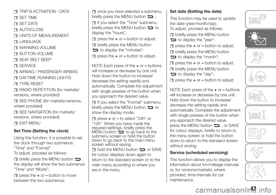 FIAT 500 2019  Owner handbook (in English) TRIP B ACTIVATION / DATA
SET TIME
SET DATE
AUTOCLOSE
UNITS OF MEASUREMENT
LANGUAGE
WARNING VOLUME
BUTTON VOLUME
SEAT BELT BEEP
SERVICE
AIRBAG / PASSENGER AIRBAG
DAYTIME RUNNING LIGHTS
TYRE RESET
RADIO