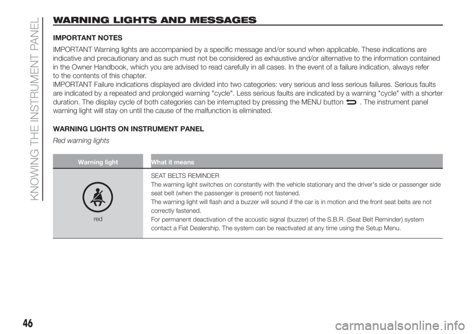 FIAT 500 2019  Owner handbook (in English) WARNING LIGHTS AND MESSAGES
IMPORTANT NOTES
IMPORTANT Warning lights are accompanied by a specific message and/or sound when applicable. These indications are
indicative and precautionary and as such 