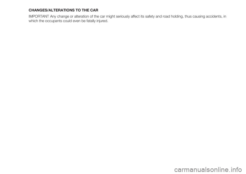 FIAT 500 2020 Owner handbook (in English) CHANGES/ALTERATIONS TO THE CAR
IMPORTANT Any change or alteration of the car might seriously affect its safety and road holding, thus causing accidents, in
which the occupants could even be fatally in FIAT 500 2020 Owner handbook (in English) CHANGES/ALTERATIONS TO THE CAR
IMPORTANT Any change or alteration of the car might seriously affect its safety and road holding, thus causing accidents, in
which the occupants could even be fatally in