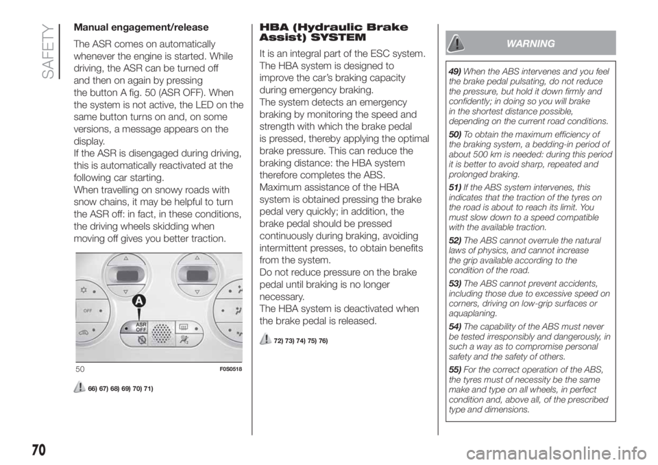 FIAT 500 2020  Owner handbook (in English) Manual engagement/release
The ASR comes on automatically
whenever the engine is started. While
driving, the ASR can be turned off
and then on again by pressing
the button A fig. 50 (ASR OFF). When
the