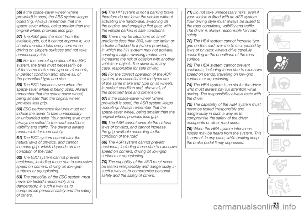 FIAT 500 2019  Owner handbook (in English) 56)If the space-saver wheel (where
provided) is used, the ABS system keeps
operating. Always remember that the
space-saver wheel, being smaller than the
original wheel, provides less grip.
57)The ABS 