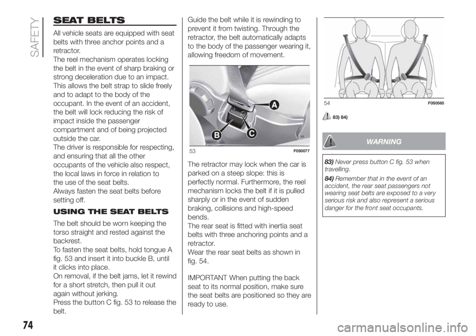 FIAT 500 2019  Owner handbook (in English) SEAT BELTS
All vehicle seats are equipped with seat
belts with three anchor points and a
retractor.
The reel mechanism operates locking
the belt in the event of sharp braking or
strong deceleration du