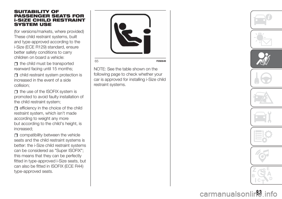 FIAT 500 2020 Owner handbook (in English) SUITABILITY OF
PASSENGER SEATS FOR
i-SIZE CHILD RESTRAINT
SYSTEM USE
(for versions/markets, where provided)
These child restraint systems, built
and type-approved according to the
i-Size (ECE R129) st FIAT 500 2020 Owner handbook (in English) SUITABILITY OF
PASSENGER SEATS FOR
i-SIZE CHILD RESTRAINT
SYSTEM USE
(for versions/markets, where provided)
These child restraint systems, built
and type-approved according to the
i-Size (ECE R129) st