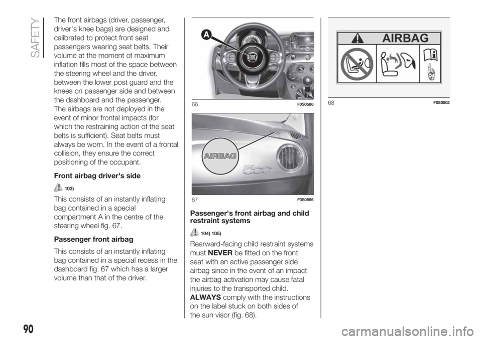 FIAT 500 2020 Owner handbook (in English) The front airbags (driver, passenger,
driver's knee bags) are designed and
calibrated to protect front seat
passengers wearing seat belts. Their
volume at the moment of maximum
inflation fills mos FIAT 500 2020 Owner handbook (in English) The front airbags (driver, passenger,
driver's knee bags) are designed and
calibrated to protect front seat
passengers wearing seat belts. Their
volume at the moment of maximum
inflation fills mos