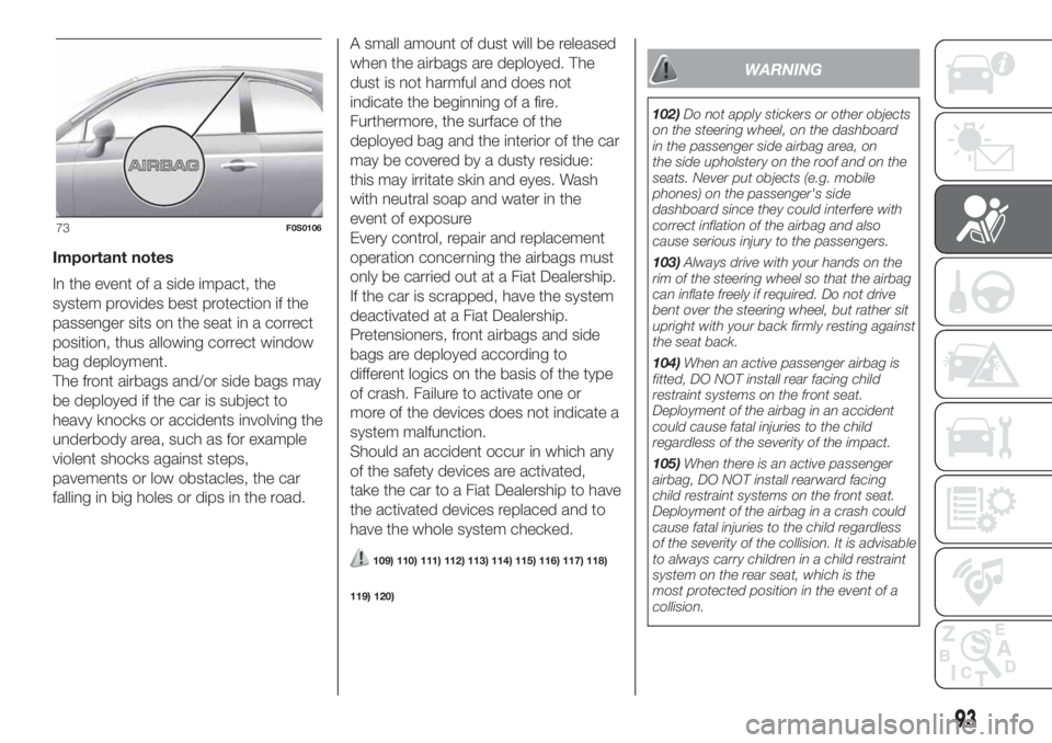 FIAT 500 2020 Owner handbook (in English) Important notes
In the event of a side impact, the
system provides best protection if the
passenger sits on the seat in a correct
position, thus allowing correct window
bag deployment.
The front airba FIAT 500 2020 Owner handbook (in English) Important notes
In the event of a side impact, the
system provides best protection if the
passenger sits on the seat in a correct
position, thus allowing correct window
bag deployment.
The front airba