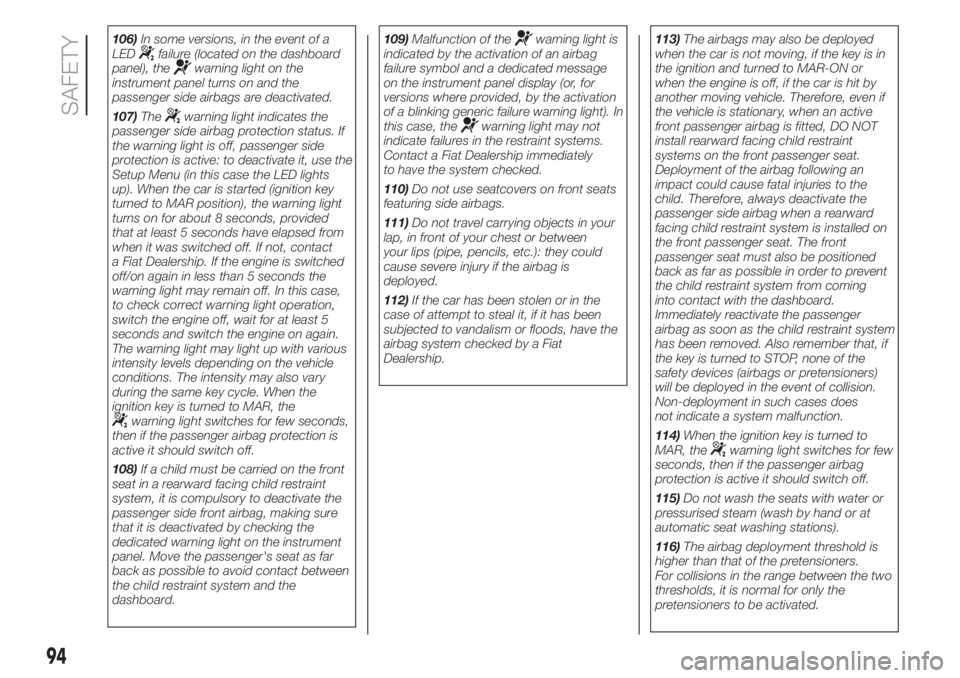 FIAT 500 2019  Owner handbook (in English) 106)In some versions, in the event of a
LEDfailure (located on the dashboard
panel), thewarning light on the
instrument panel turns on and the
passenger side airbags are deactivated.
107)The
warning l