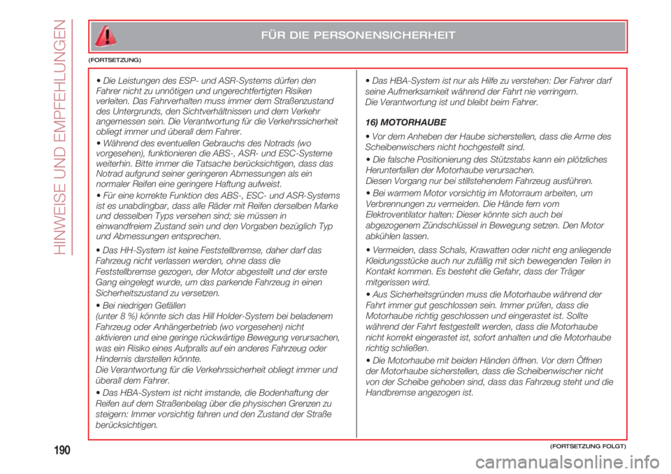FIAT 500 2018  Betriebsanleitung (in German) HINWEISE UND EMPFEHLUNGEN
190(FORTSETZUNG FOLGT)
FÜR DIE PERSONENSICHERHEIT
(FORTSETZUNG)
  •Die Leistungen des ESP- und ASR-Systems dürfen den
Fahrer nicht zu unnötigen und ungerechtfertigten Ri