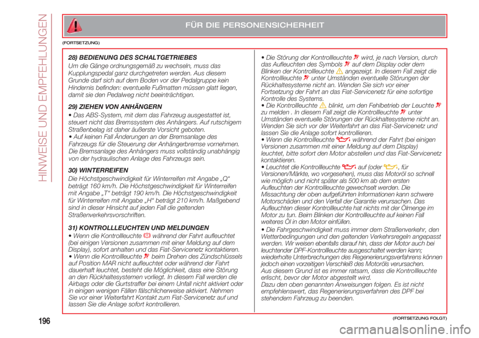 FIAT 500 2018  Betriebsanleitung (in German) HINWEISE UND EMPFEHLUNGEN
196
  •Die Störung der Kontrollleuchte ¬wird, je nach Version, durch
das Aufleuchten des Symbols ¬auf dem Display oder dem
Blinken der Kontrollleuchte èangezeigt. In di