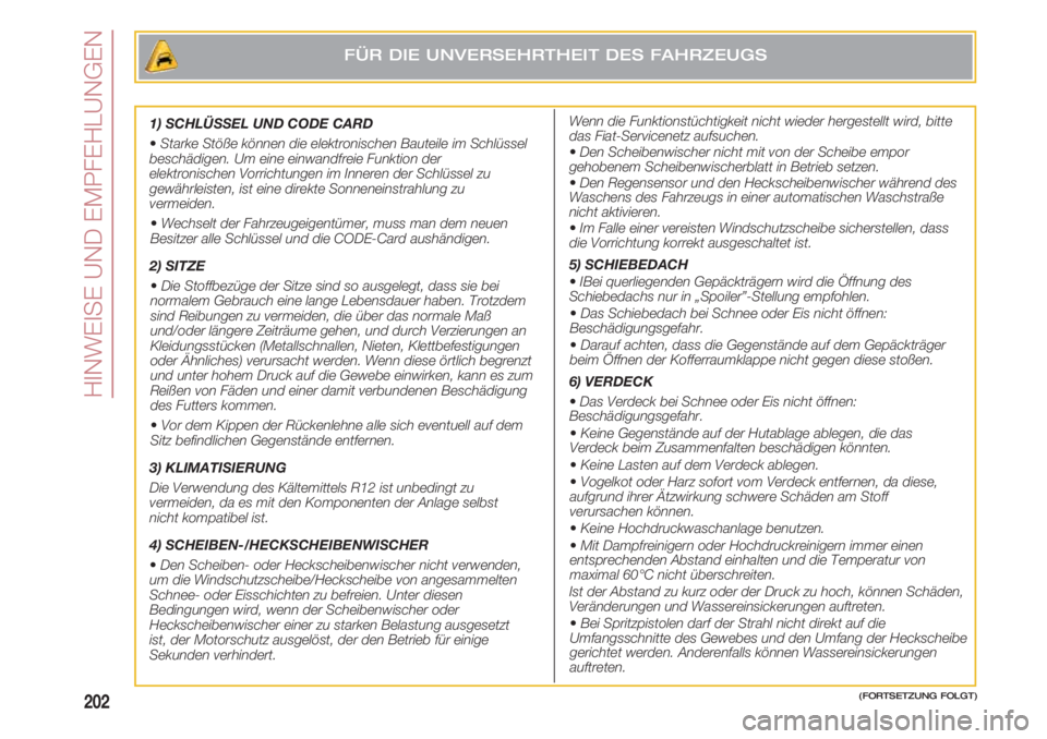 FIAT 500 2018  Betriebsanleitung (in German) HINWEISE UND EMPFEHLUNGEN
202
1) SCHLÜSSEL UND CODE CARD
•Starke Stöße können die elektronischen Bauteile im Schlüssel
beschädigen. Um eine einwandfreie Funktion der
elektronischen Vorrichtung