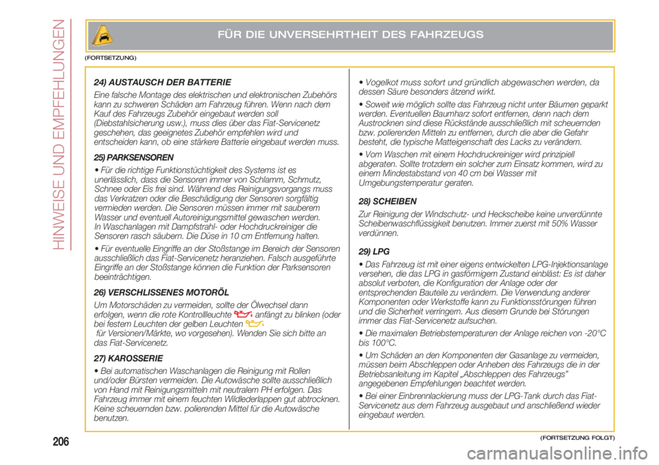 FIAT 500 2018  Betriebsanleitung (in German) HINWEISE UND EMPFEHLUNGEN
206(FORTSETZUNG FOLGT)
24) AUSTAUSCH DER BATTERIE 
Eine falsche Montage des elektrischen und elektronischen Zubehörs
kann zu schweren Schäden am Fahrzeug führen. Wenn nach