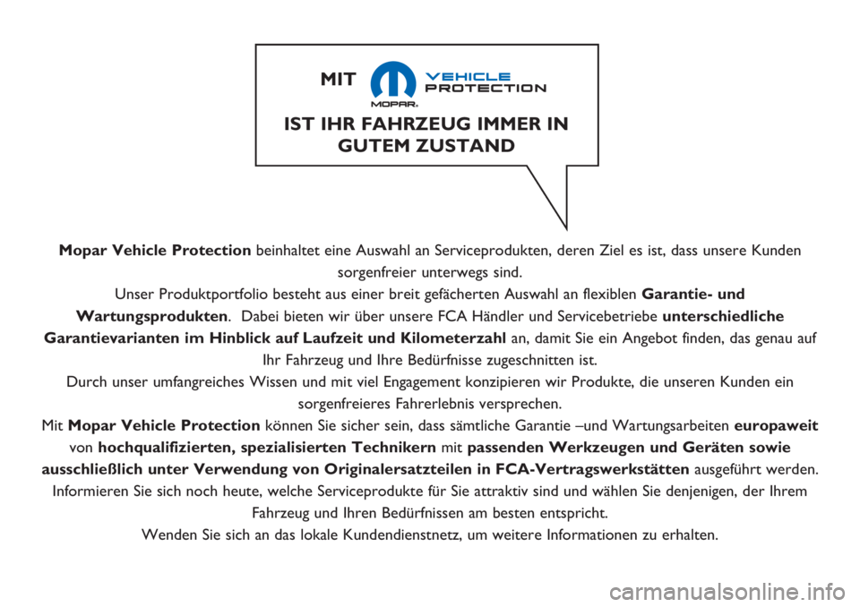 FIAT 500 2018 Betriebsanleitung (in German) Mopar Vehicle Protectionbeinhaltet eine Auswahl an Serviceprodukten, deren Ziel es ist, dass unsere Kunden
sorgenfreier unterwegs sind.
Unser Produktportfolio besteht aus einer breit gefächerten Ausw FIAT 500 2018 Betriebsanleitung (in German) Mopar Vehicle Protectionbeinhaltet eine Auswahl an Serviceprodukten, deren Ziel es ist, dass unsere Kunden
sorgenfreier unterwegs sind.
Unser Produktportfolio besteht aus einer breit gefächerten Ausw