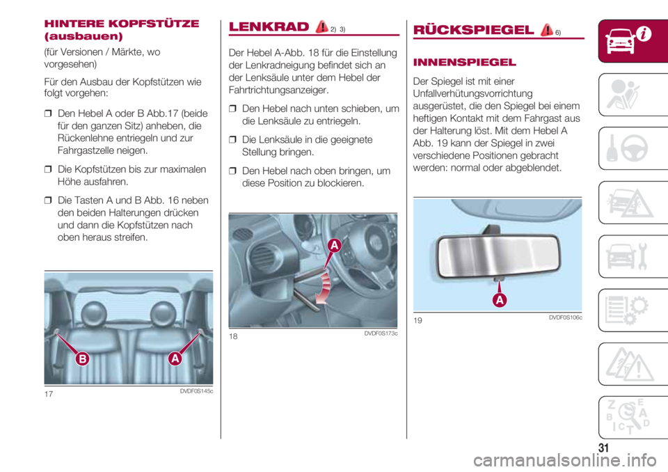 FIAT 500 2018 Betriebsanleitung (in German) 31
LENKRAD 2) 3)
Der Hebel A-Abb. 18 für die Einstellung
der Lenkradneigung befindet sich an
der Lenksäule unter dem Hebel der
Fahrtrichtungsanzeiger.
❒ Den Hebel nach unten schieben, um
die Len FIAT 500 2018 Betriebsanleitung (in German) 31
LENKRAD 2) 3)
Der Hebel A-Abb. 18 für die Einstellung
der Lenkradneigung befindet sich an
der Lenksäule unter dem Hebel der
Fahrtrichtungsanzeiger.
❒ Den Hebel nach unten schieben, um
die Len