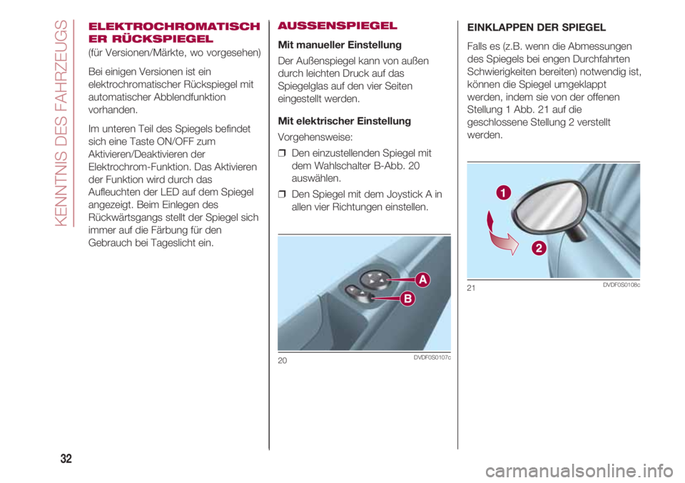 FIAT 500 2018  Betriebsanleitung (in German) KENNTNIS DES FAHRZEUGS
32
ELEKTROCHROMATISCH
ER RÜCKSPIEGEL
(für Versionen/Märkte, wo vorgesehen)
Bei einigen Versionen ist ein
elektrochromatischer Rückspiegel mit
automatischer Abblendfunktion
v