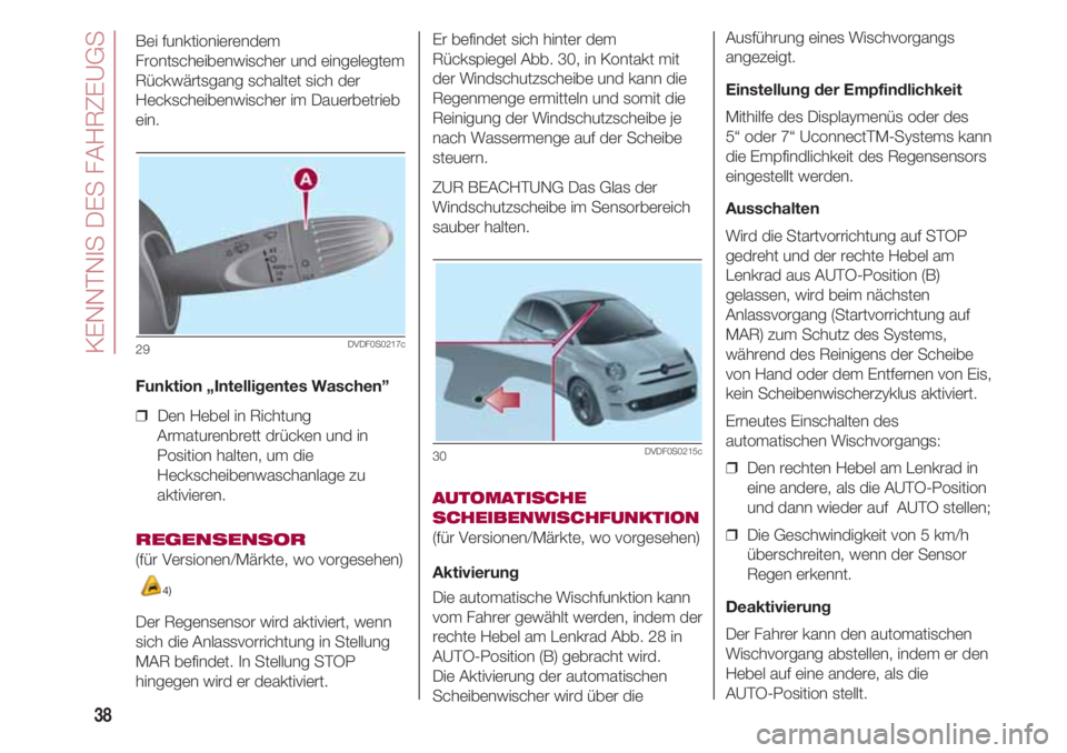 FIAT 500 2018 Betriebsanleitung (in German) KENNTNIS DES FAHRZEUGS
38
Bei funktionierendem
Frontscheibenwischer und eingelegtem
Rückwärtsgang schaltet sich der
Heckscheibenwischer im Dauerbetrieb
ein.
Funktion „Intelligentes Waschen”
❒ FIAT 500 2018 Betriebsanleitung (in German) KENNTNIS DES FAHRZEUGS
38
Bei funktionierendem
Frontscheibenwischer und eingelegtem
Rückwärtsgang schaltet sich der
Heckscheibenwischer im Dauerbetrieb
ein.
Funktion „Intelligentes Waschen”
❒