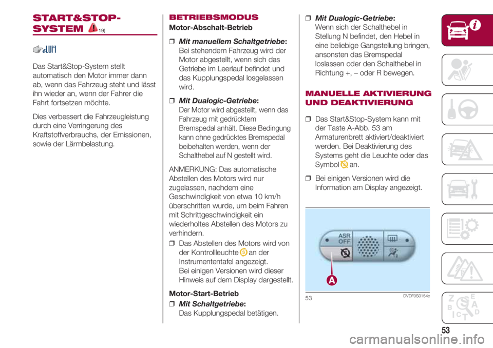 FIAT 500 2018  Betriebsanleitung (in German) 53
START&STOP-
SYSTEM 19)
Das Start&Stop-System stellt
automatisch den Motor immer dann
ab, wenn das Fahrzeug steht und lässt
ihn wieder an, wenn der Fahrer die
Fahrt fortsetzen möchte.
Dies verbess