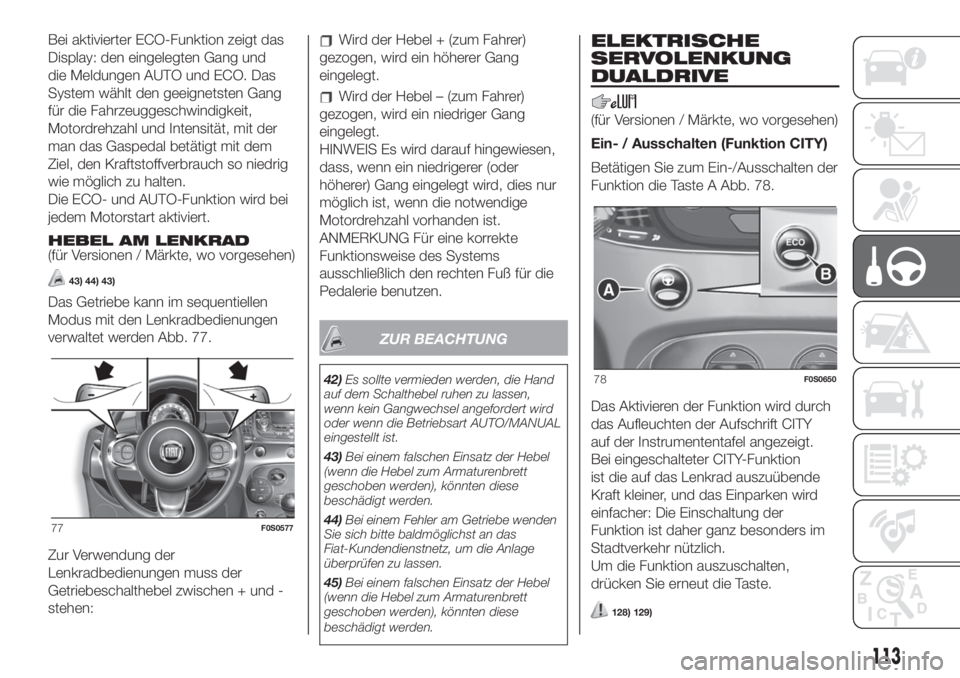 FIAT 500 2020 Betriebsanleitung (in German) Bei aktivierter ECO-Funktion zeigt das
Display: den eingelegten Gang und
die Meldungen AUTO und ECO. Das
System wählt den geeignetsten Gang
für die Fahrzeuggeschwindigkeit,
Motordrehzahl und Intensi FIAT 500 2020 Betriebsanleitung (in German) Bei aktivierter ECO-Funktion zeigt das
Display: den eingelegten Gang und
die Meldungen AUTO und ECO. Das
System wählt den geeignetsten Gang
für die Fahrzeuggeschwindigkeit,
Motordrehzahl und Intensi