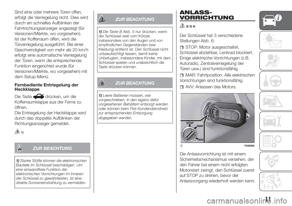 FIAT 500 2019  Betriebsanleitung (in German) Sind eine oder mehrere Türen offen,
erfolgt die Verriegelung nicht. Dies wird
durch ein schnelles Aufblinken der
Fahrtrichtungsanzeiger angezeigt (für
Versionen/Märkte, wo vorgesehen).
Ist der Koff