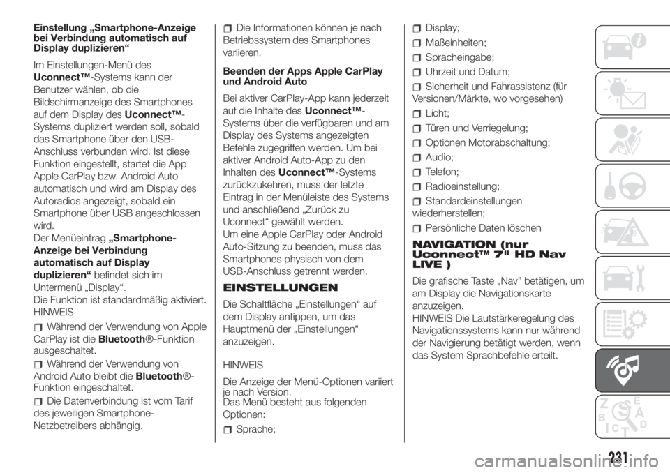 FIAT 500 2020  Betriebsanleitung (in German) Einstellung „Smartphone-Anzeige
bei Verbindung automatisch auf
Display duplizieren“
Im Einstellungen-Menü des
Uconnect™-Systems kann der
Benutzer wählen, ob die
Bildschirmanzeige des Smartphon
