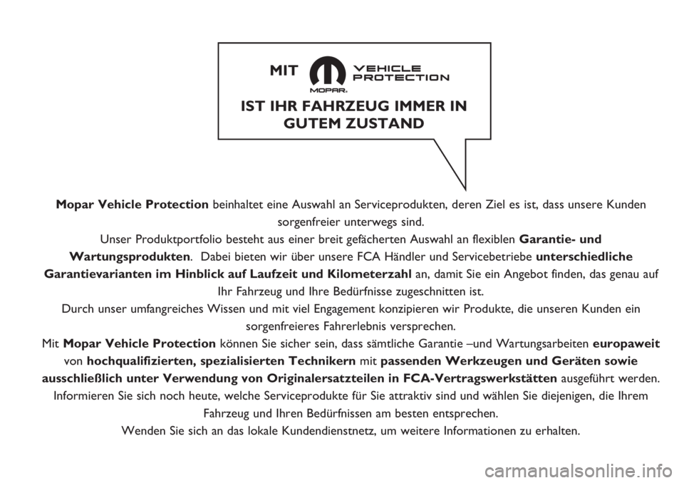 FIAT 500 2020  Betriebsanleitung (in German) IST IHR FAHRZEUG IMMER IN
GUTEM ZUSTAND 
MIT
Mopar Vehicle Protectionbeinhaltet eine Auswahl an Serviceprodukten, deren Ziel es ist, dass unsere Kunden
sorgenfreier unterwegs sind.
Unser Produktportfo