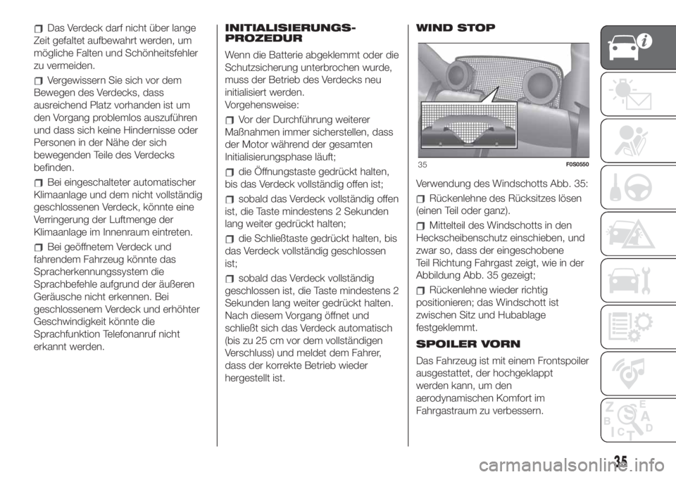 FIAT 500 2020 Betriebsanleitung (in German) Das Verdeck darf nicht über lange
Zeit gefaltet aufbewahrt werden, um
mögliche Falten und Schönheitsfehler
zu vermeiden.
Vergewissern Sie sich vor dem
Bewegen des Verdecks, dass
ausreichend Platz v FIAT 500 2020 Betriebsanleitung (in German) Das Verdeck darf nicht über lange
Zeit gefaltet aufbewahrt werden, um
mögliche Falten und Schönheitsfehler
zu vermeiden.
Vergewissern Sie sich vor dem
Bewegen des Verdecks, dass
ausreichend Platz v