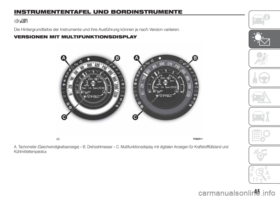 FIAT 500 2020  Betriebsanleitung (in German) INSTRUMENTENTAFEL UND BORDINSTRUMENTE
Die Hintergrundfarbe der Instrumente und ihre Ausführung können je nach Version variieren..
VERSIONEN MIT MULTIFUNKTIONSDISPLAY
A. Tachometer (Geschwindigkeitsa