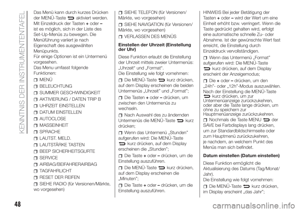 FIAT 500 2019  Betriebsanleitung (in German) Das Menü kann durch kurzes Drücken
der MENÜ-Taste
aktiviert werden.
Mit Einzeldruck der Tasten+oder–
ist es möglich, sich in der Liste des
Set-Up-Menüs zu bewegen. Die
Menüführung variiert je