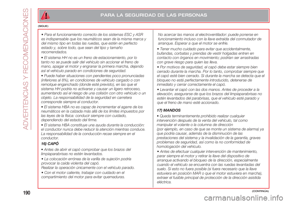 FIAT 500 2018 Manual de Empleo y Cuidado (in Spanish) ADVERTENCIAS Y RECOMENDACIONES
190(CONTINÚA)
PARA LA SEGURIDAD DE LAS PERSONAS
(SIGUE)
•Para el funcionamiento correcto de los sistemas ESC y ASR
es indispensable que los neumáticos sean de la m FIAT 500 2018 Manual de Empleo y Cuidado (in Spanish) ADVERTENCIAS Y RECOMENDACIONES
190(CONTINÚA)
PARA LA SEGURIDAD DE LAS PERSONAS
(SIGUE)
•Para el funcionamiento correcto de los sistemas ESC y ASR
es indispensable que los neumáticos sean de la m