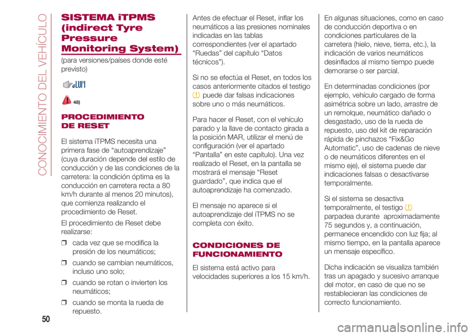FIAT 500 2018  Manual de Empleo y Cuidado (in Spanish) CONOCIMIENTO DEL VEHÍCULO
50
SISTEMA iTPMS
(indirect Tyre
Pressure
Monitoring System)
(para versiones/países donde esté
previsto)
48)
PROCEDIMIENTO 
DE RESET
El sistema iTPMS necesita una
primera f