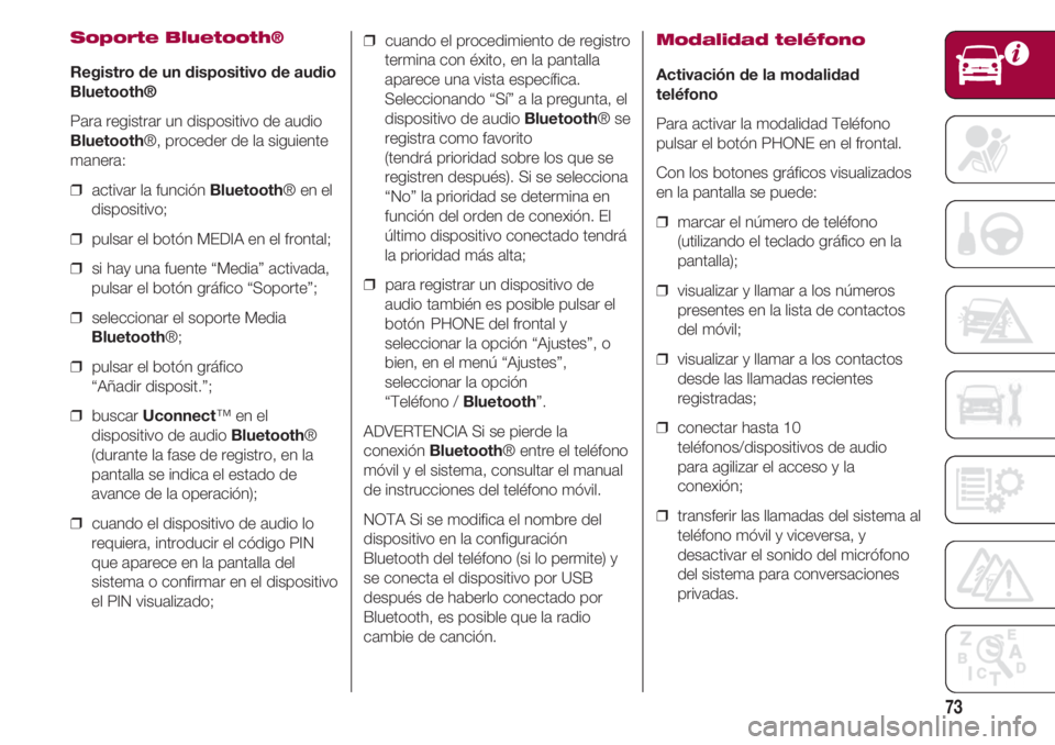 FIAT 500 2018  Manual de Empleo y Cuidado (in Spanish) 73
Soporte Bluetooth® 
Registro de un dispositivo de audio
Bluetooth®
Para registrar un dispositivo de audio
Bluetooth®, proceder de la siguiente
manera:
❒  activar la función Bluetooth® en el
