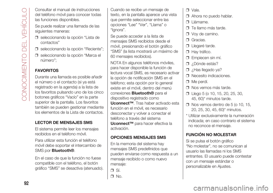 FIAT 500 2018  Manual de Empleo y Cuidado (in Spanish) CONOCIMIENTO DEL VEHÍCULO
92
Consultar el manual de instrucciones
del teléfono móvil para conocer todas
las funciones disponibles.
Se puede realizar una llamada de las
siguientes maneras:
❒  sele