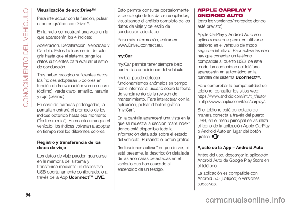 FIAT 500 2018  Manual de Empleo y Cuidado (in Spanish) CONOCIMIENTO DEL VEHÍCULO
94
Visualización de eco:Drive™
Para interactuar con la función, pulsar
el botón gráfico eco:Drive™.
En la radio se mostrará una vista en la
que aparecerán los 4 í