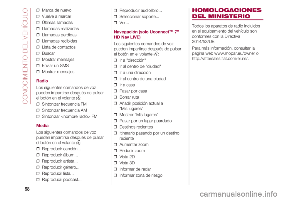 FIAT 500 2018  Manual de Empleo y Cuidado (in Spanish) CONOCIMIENTO DEL VEHÍCULO
98
❒  Marca de nuevo
❒  Vuelve a marcar
❒  Últimas llamadas
❒  Llamadas realizadas
❒  Llamadas perdidas
❒  Llamadas recibidas
❒  Lista de contactos
❒  Busca