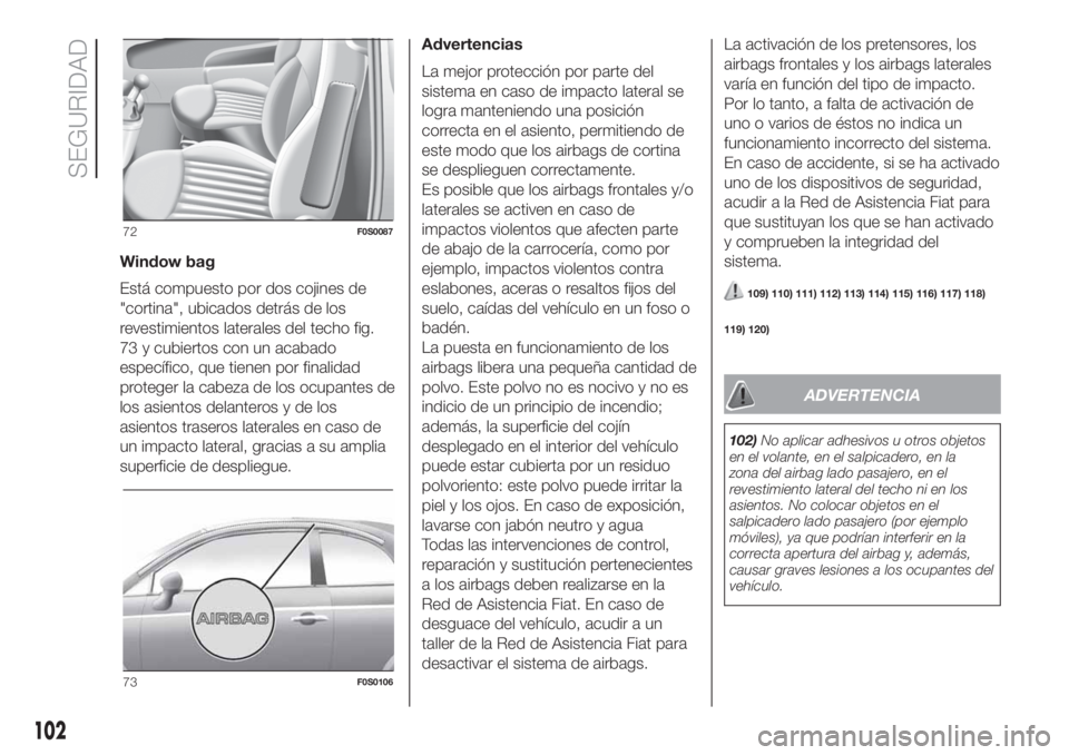 FIAT 500 2020 Manual de Empleo y Cuidado (in Spanish) Window bag
Está compuesto por dos cojines de
"cortina", ubicados detrás de los
revestimientos laterales del techo fig.
73 y cubiertos con un acabado
específico, que tienen por finalidad
pro FIAT 500 2020 Manual de Empleo y Cuidado (in Spanish) Window bag
Está compuesto por dos cojines de
"cortina", ubicados detrás de los
revestimientos laterales del techo fig.
73 y cubiertos con un acabado
específico, que tienen por finalidad
pro