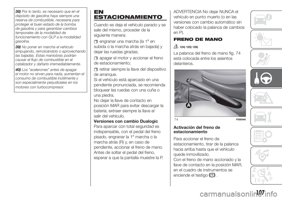 FIAT 500 2020 Manual de Empleo y Cuidado (in Spanish) 38)Por lo tanto, es necesario que en el
depósito de gasolina haya siempre una
reserva de combustible, necesaria para
proteger el buen estado de la bomba
de gasolina y para garantizar cambios
temporal FIAT 500 2020 Manual de Empleo y Cuidado (in Spanish) 38)Por lo tanto, es necesario que en el
depósito de gasolina haya siempre una
reserva de combustible, necesaria para
proteger el buen estado de la bomba
de gasolina y para garantizar cambios
temporal