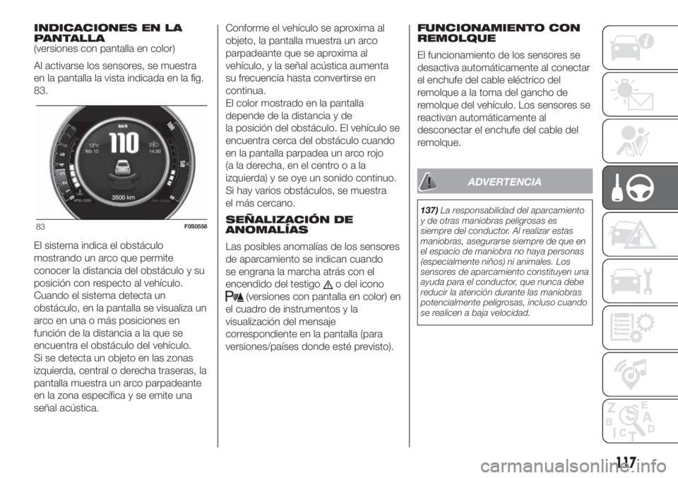 FIAT 500 2020 Manual de Empleo y Cuidado (in Spanish) INDICACIONES EN LA
PANTALLA
(versiones con pantalla en color)
Al activarse los sensores, se muestra
en la pantalla la vista indicada en la fig.
83.
El sistema indica el obstáculo
mostrando un arco qu FIAT 500 2020 Manual de Empleo y Cuidado (in Spanish) INDICACIONES EN LA
PANTALLA
(versiones con pantalla en color)
Al activarse los sensores, se muestra
en la pantalla la vista indicada en la fig.
83.
El sistema indica el obstáculo
mostrando un arco qu